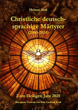Helmut Moll: Christliche deutsch-sprachige Märtyrer (2000–2024). Zum Heiligen Jahr 2025