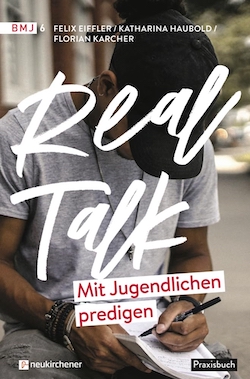 Felix Eiffler, Katharina Haubold, Florian Kar­cher: Real Talk. Mit Jugendlichen predigen