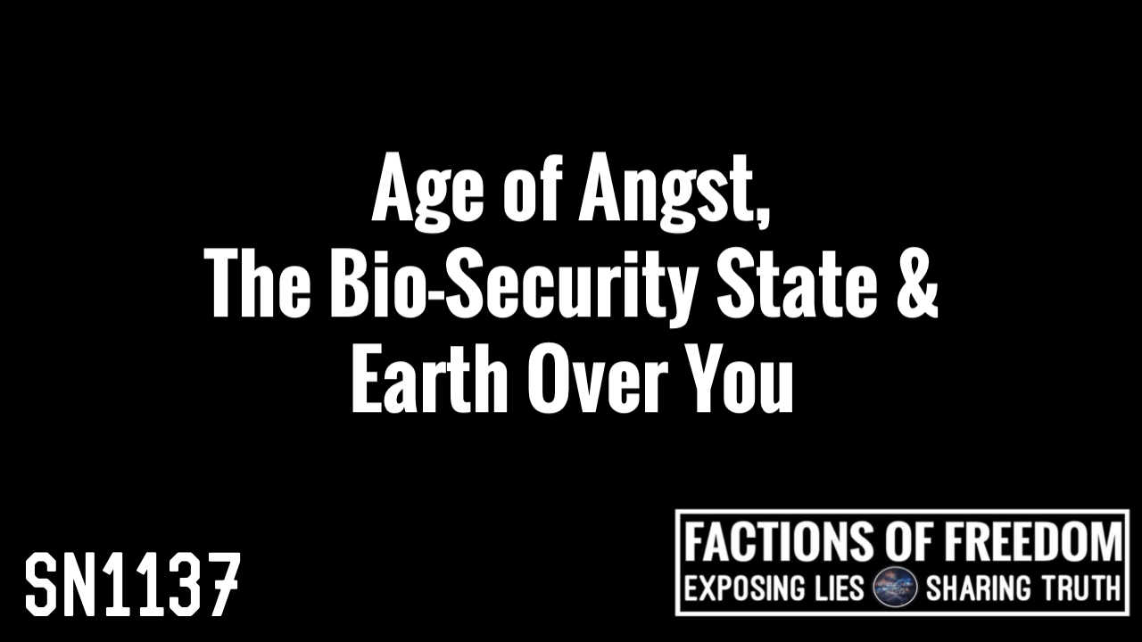 SN1137: Age of Angst, The Bio-Security State & Earth Over You ⚠️