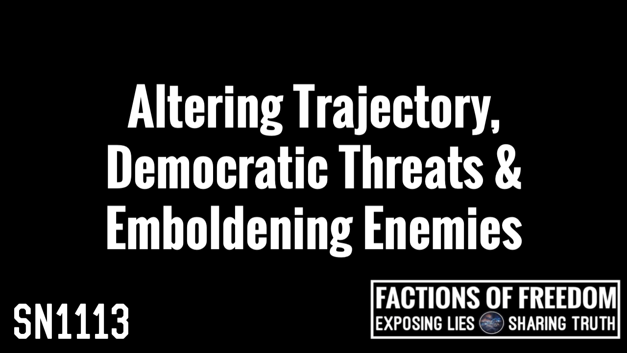 SN1113: Altering Trajectory, Democratic Threats & Emboldening Enemies ⚠️