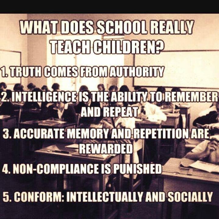 Qu’enseignent réellement les écoles aux enfants ? 1.La vérité viens des autorités, 2. L’intelligence c’est la capacité à se remémorer et à répéter, 3. Bonne mémoire et répétition sont récompensés, 4. La désobéissance est punie, 5. Conformisme intellectuel