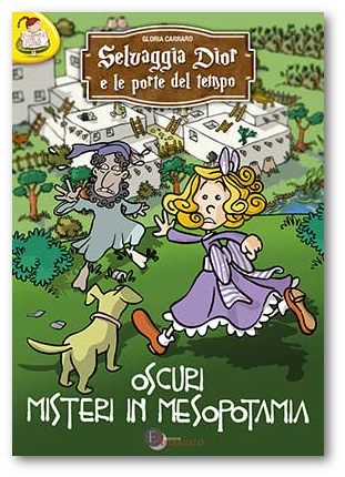 Libro per bambini, archeologia per bambini, Selvaggia Dior e le porte del tempo. Oscuri misteri in Mesopotamia, autrice Gloria Carraro