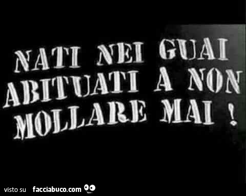 Chi molla è perduto!