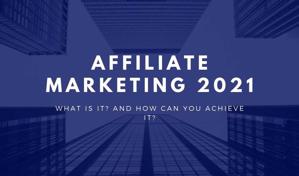 2021 Affiliate marketing. What is it? And how can start today!