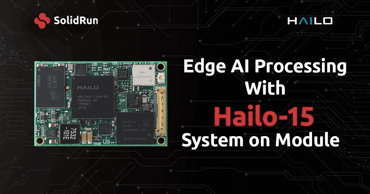 SolidRun社のHAILO-15 SOMによってエッジAI処理の定義が変わります