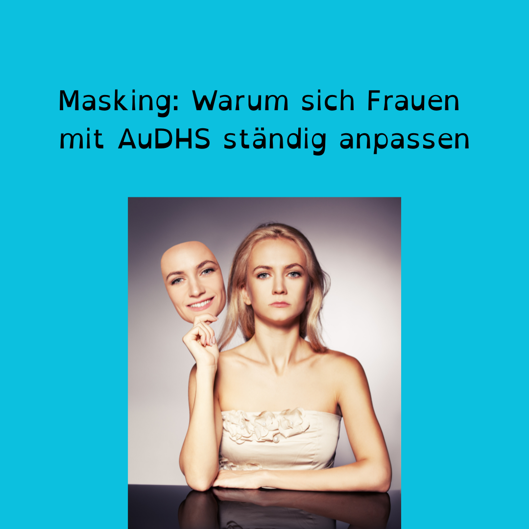 Masking: Warum sich Frauen mit AuDHS ständig anpassen