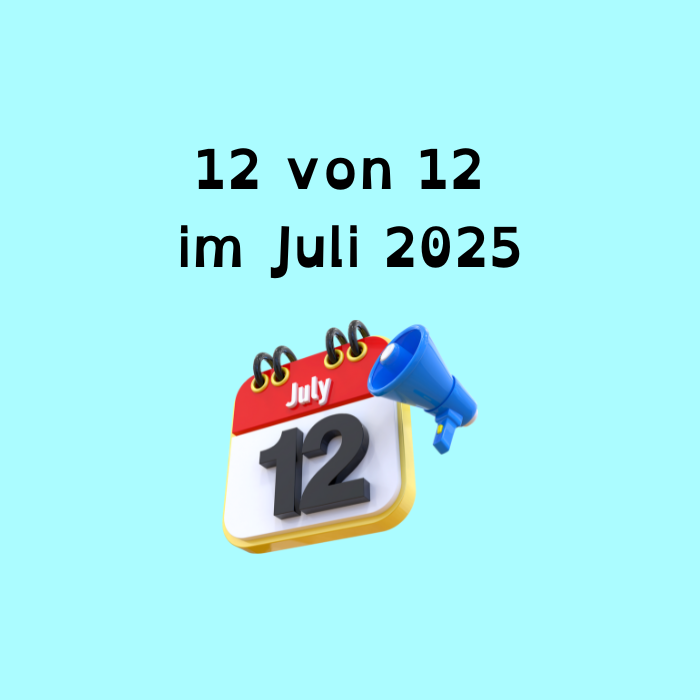 12 von 12 im Juli 2025