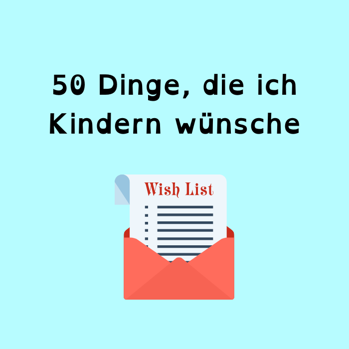 50 Dinge, die ich Kindern wünsche
