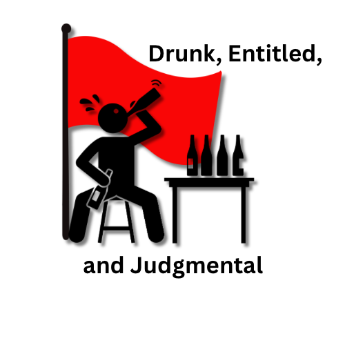 Drunk, Entitled, and Judgmental? Congrats, You’re a Walking Red Flag