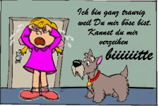 Ich bin ganz traurig weil du mir böse bist. Kannst du mir verzeihen - biiiiiiittte