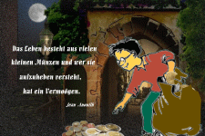 Das Leben besteht aus vielen kleinen Münzen, wer sie aufzuheben versteht, hat ein Vermögen.
