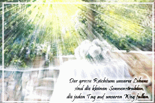 Der grosse Reichtum unseres Lebens sind die kleinen Sonnenstrahlen, die jeden Tag auf unseren Weg fallen.