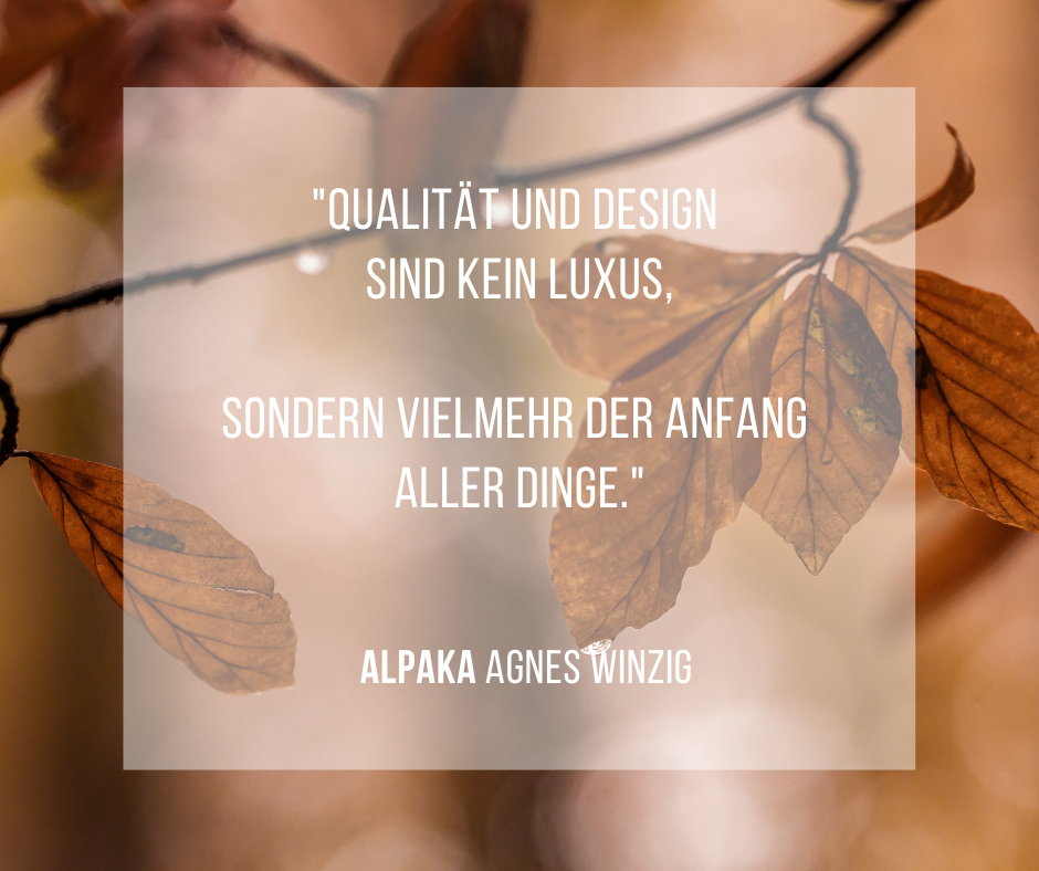Agnes Winzig weiß: Qualität und Design sind kein Luxus, vielmehr der Anfang aller Dinge!