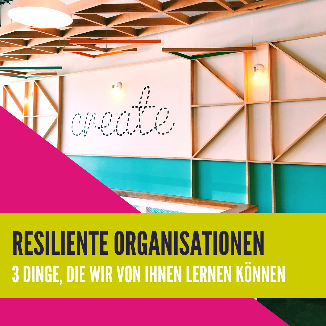 Resiliente Organisationen - 3 Dinge, die wir von ihnen lernen können