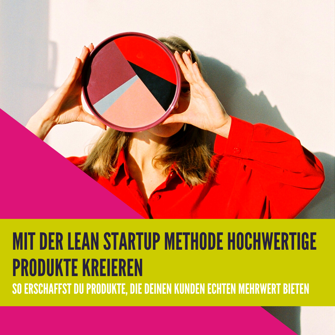 Mit der Lean StartUp Methode hochwertige Produkte kreieren