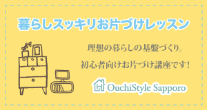 おうちスタイル札幌　整理収納アドバイザー　旭川　お片づけ　レッスン