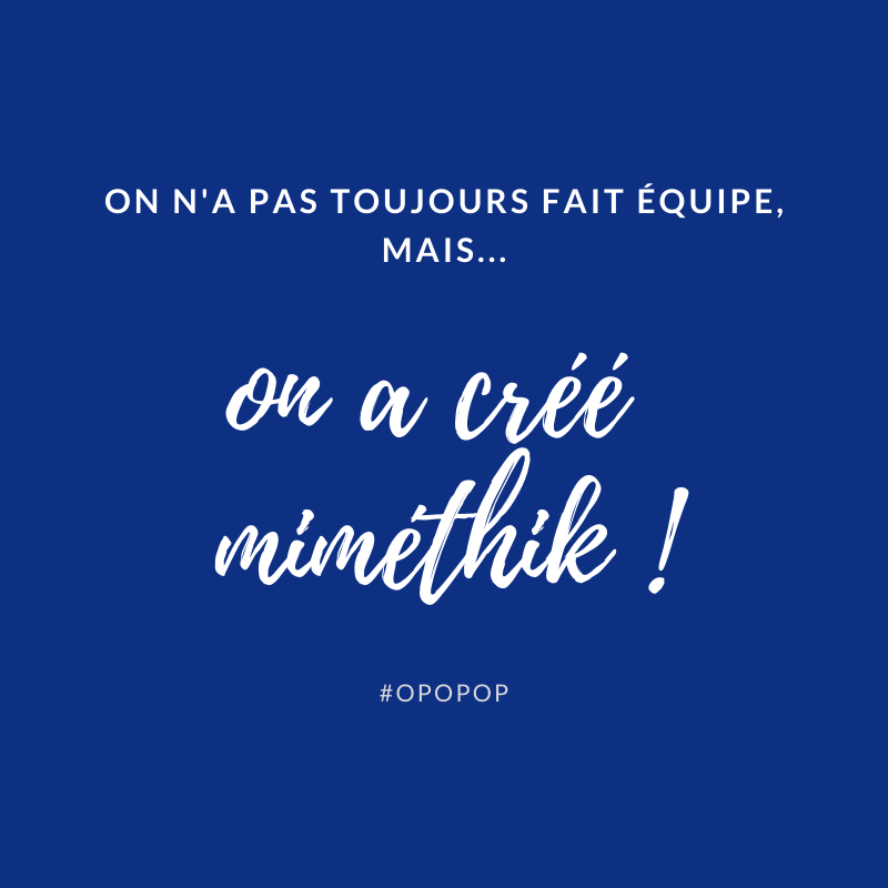 on n'a pas toujours fait équipe, mais on a créé miméthik ! #OPOPOP