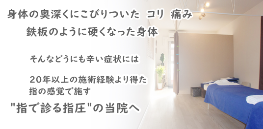 なにをやってもとれないコリ・痛み・・『あぁ・・辛い・・』気持ちも落ち込んでしまいますよね。そんな時は是非一度当院へ 2万人を超える施術経験より得た指の感覚で施す”指で診る指圧” 体の深部に浸透する心地よい施術を提供します。