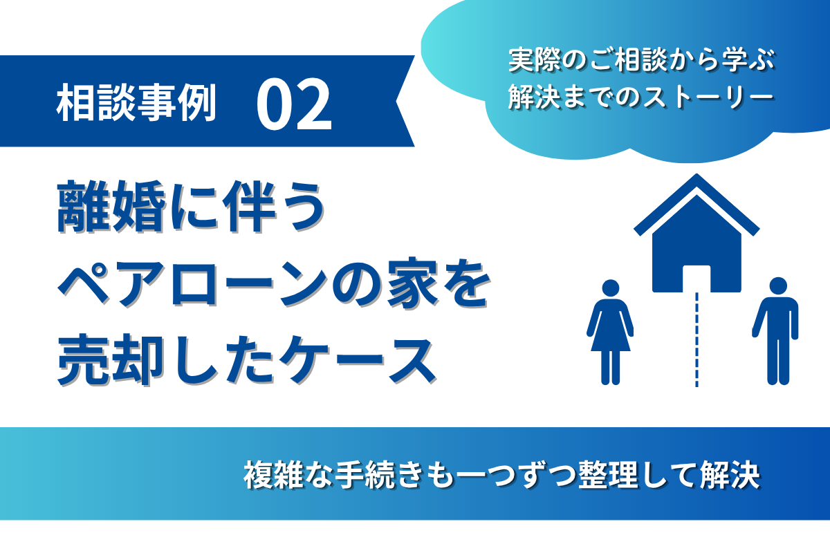 相談事例②｜離婚…「家を売ってもお金が足りない」状態から進めた売却の話