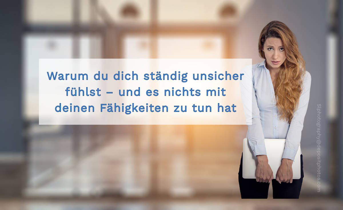 Warum du dich ständig unsicher fühlst – und es nichts mit deinen Fähigkeiten zu tun hat