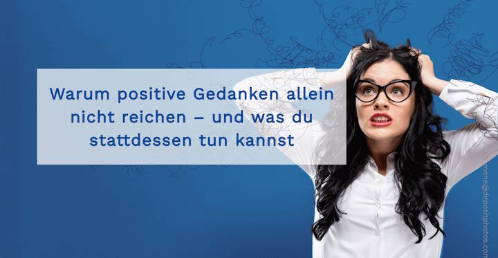 Warum positive Gedanken allein nicht reichen – und was du stattdessen tun kannst