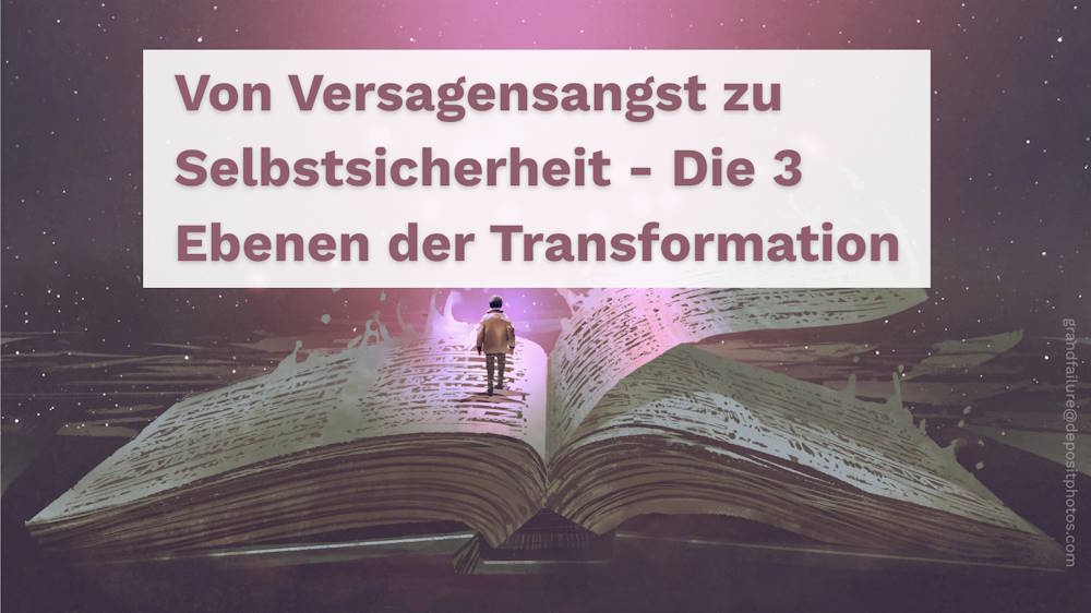 Von Versagensangst zu Selbstsicherheit - Die 3 Ebenen der Transformation