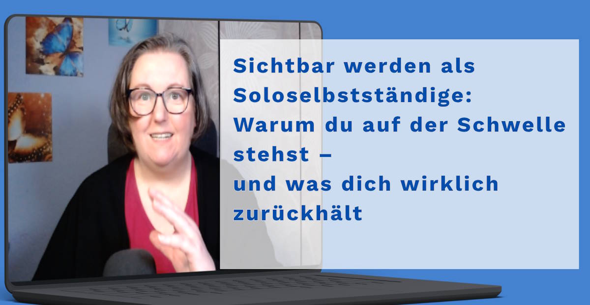 Sichtbar werden als Soloselbstständige: Warum du auf der Schwelle stehst – und was dich wirklich zurückhält