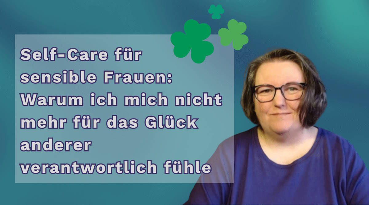 Self-Care für sensible Frauen: Warum ich mich nicht mehr für das Glück anderer verantwortlich fühle