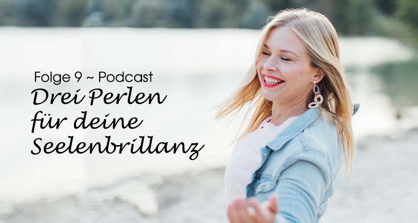 Podcast 9 ~ 3 Perlen für deine Seelenbrillanz