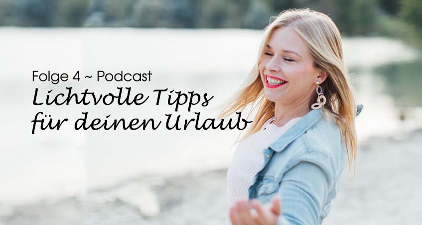 Podcast 4 ~ Lichtvolle Tipps für deinen Urlaub