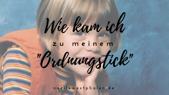 Ordnung ordentlich wie kam ich zu meinem ordnungstick kind kindheit