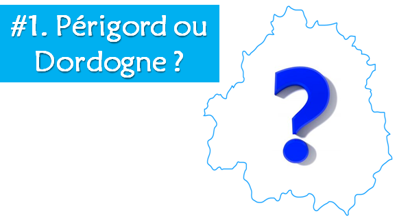 #1. Périgord ou Dordogne ?