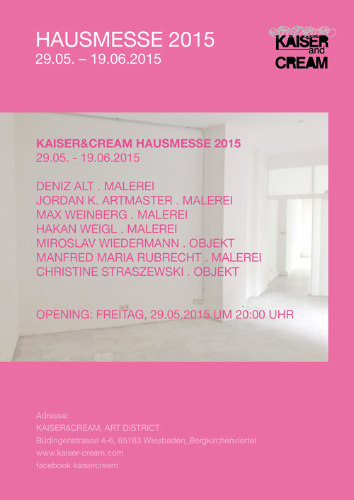 KAISER&CREAM Hausmesse 2015 29.05. – 19.06.2015  Deniz Alt . Malerei  Jordan K. Artmaster . Malerei  Max Weinberg . Malerei  Hakan Weigl . Malerei  Miroslav Wiedermann . Objekt  Manfred Maria Rubrecht . Malerei  Christine Straszewski . Objekt    KAISER&CR