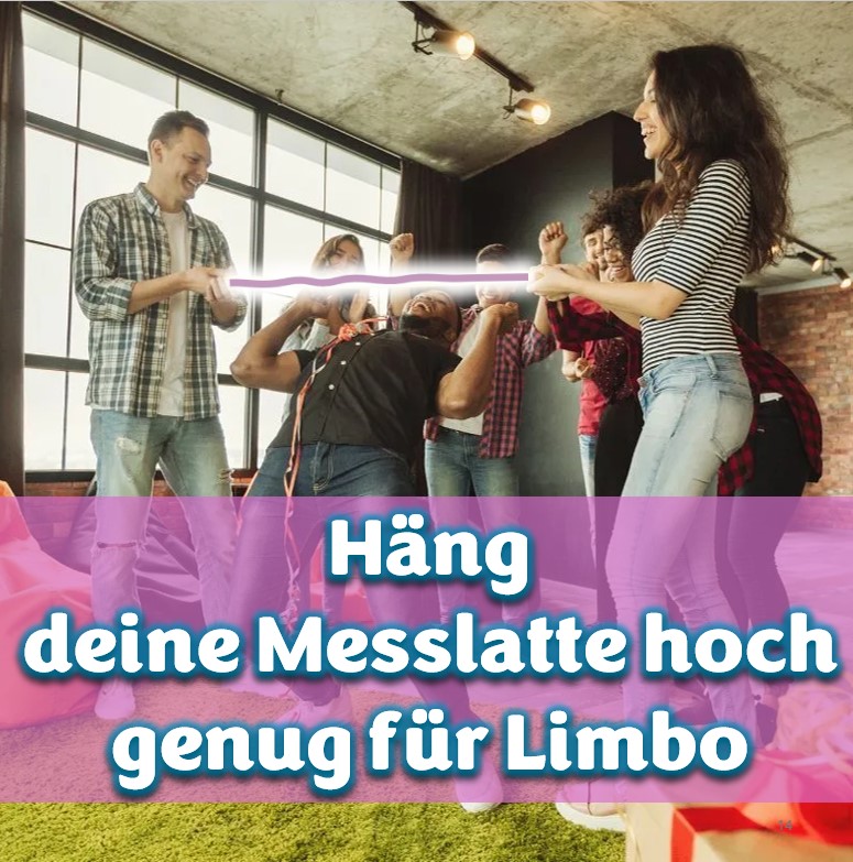 Häng deine Messlatte hoch genug für Limbo !