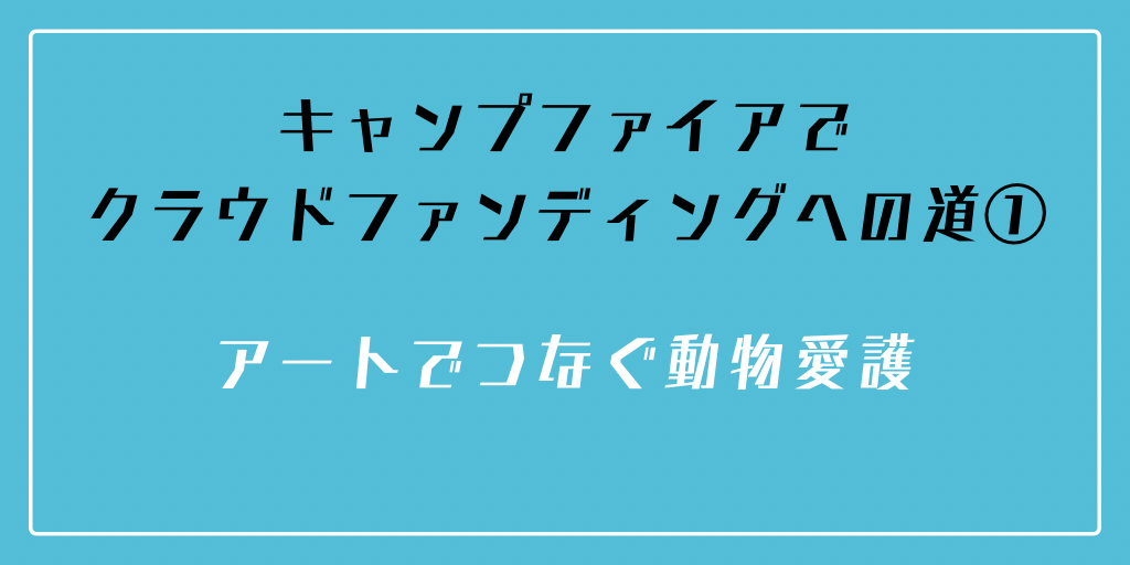 CAMPFIREクラウドファンディングへの道のり➀