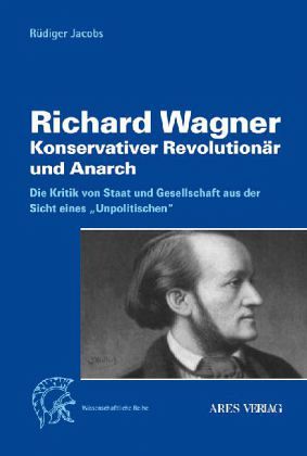 Rüdiger Jacobs, "Richard Wagner - Konservativer Revolutionär und Anarch" 