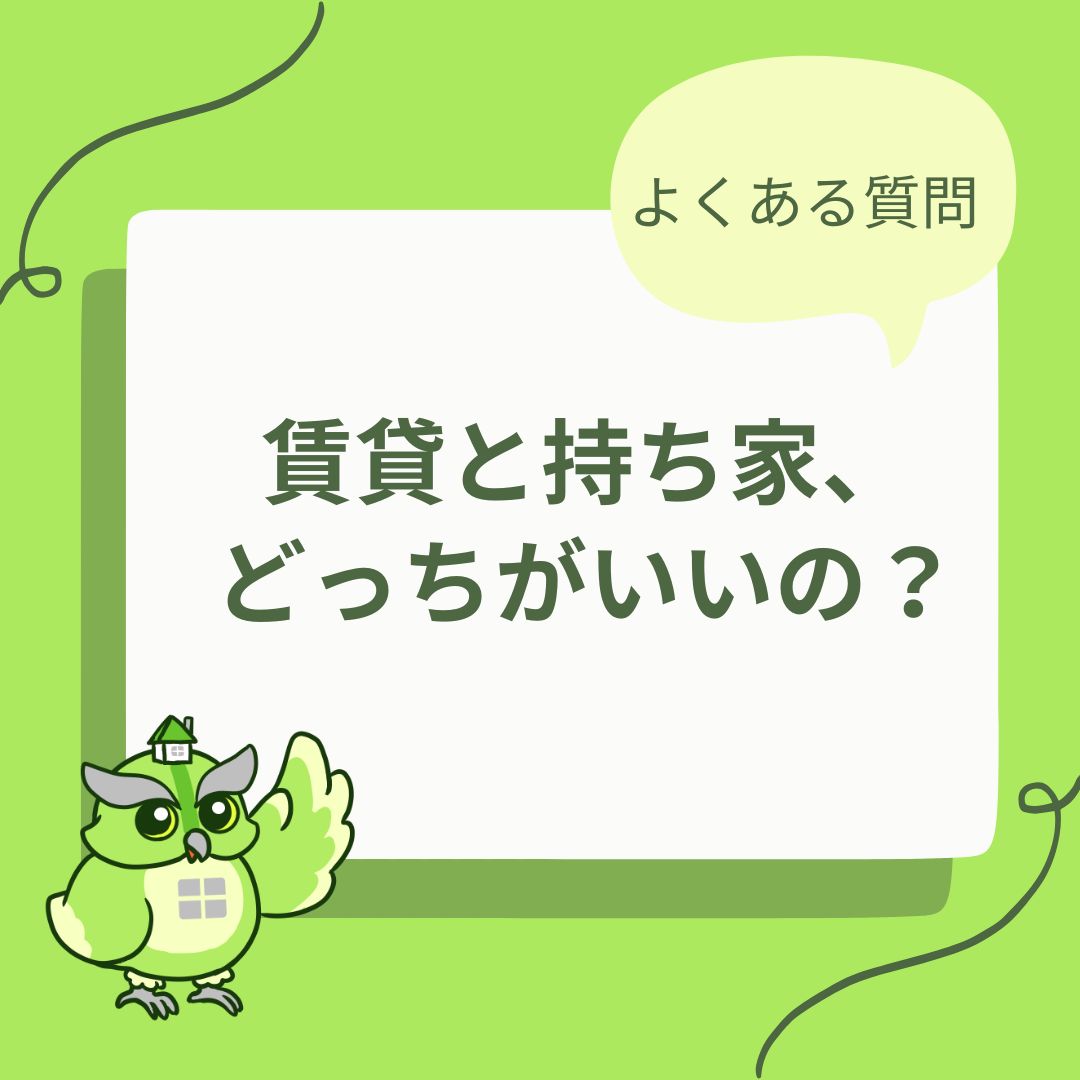 よくある質問「賃貸と持ち家、どっちがいいの？」