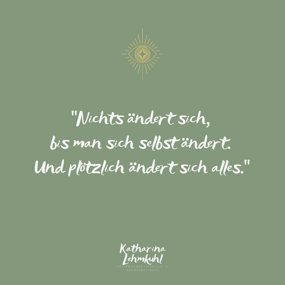 Nichts ändert sich, bis man sich selbst ändert!