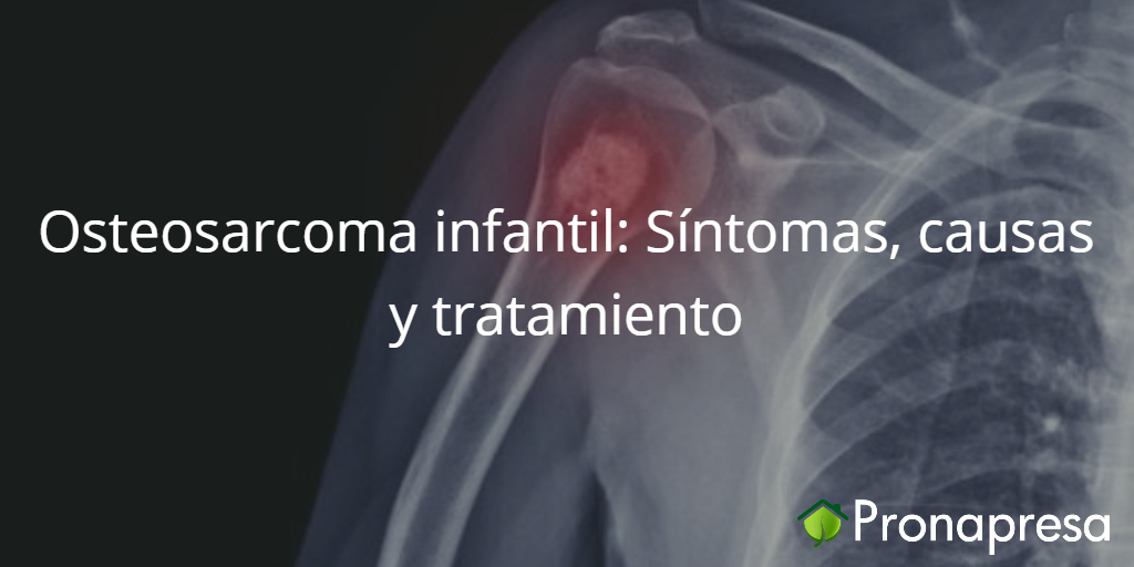Osteosarcoma infantil: síntomas, causas y tratamiento