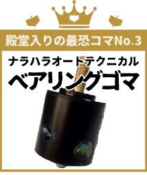 殿堂入りの最恐コマNo.3 ナラハラオートテクニカル ベアリングゴマ