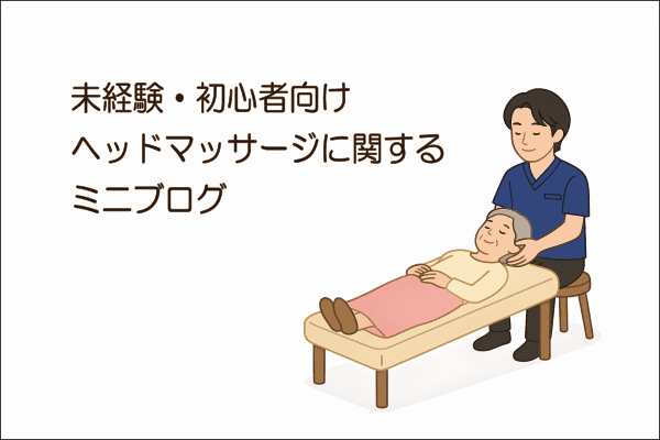 未経験・初心者向けヘッドマッサージに関するミニブログ