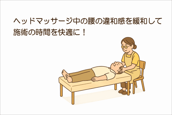 イメージ画像｜ヘッドマッサージ中の腰の違和感を緩和して施術の時間を快適に！