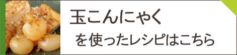 玉こんにゃくレシピ