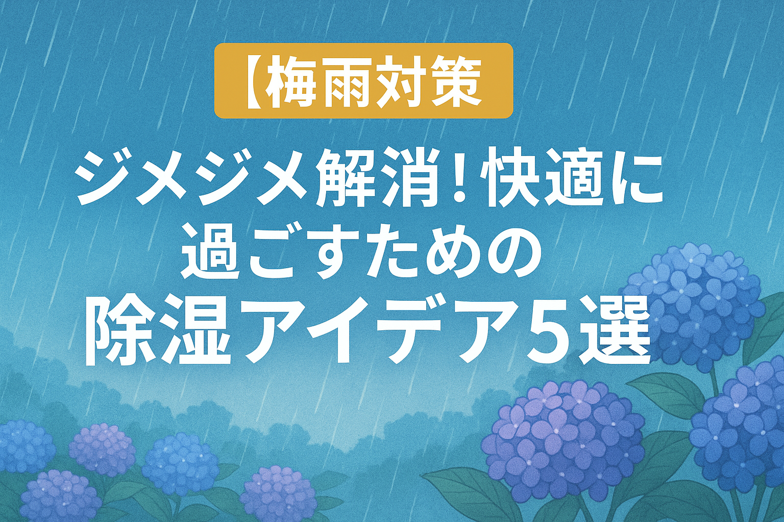 【梅雨対策】ジメジメ解消！快適に過ごすための除湿アイデア5選