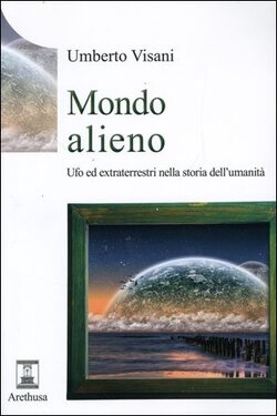 Mondo alieno - UFO ed extraterrestri nella storia dell'umanità by Umberto Visani