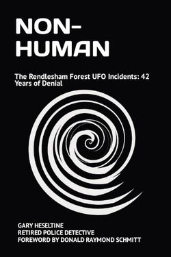 NON-HUMAN: The Rendlesham Forest UFO Incidents: 42 Years of Denial by Gary Heseltine