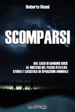 Scomparsi: Dal caso di Hanging Rock al mistero del passo Dyatlov. Storia e casistica di sparizioni anomale by Umberto Visani