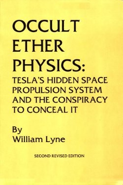 Occult ether physics: Tesla’s hidden space propulsion system and the conspiracy to conceal it by William Lyne