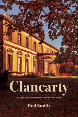 Clancarty: The high times and humble of a noble Irish family by Rod Smith