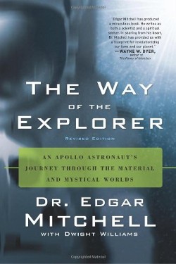 The Way of the Explorer: An Apollo Astronaut's Journey Through the Material and Mystical Worlds by Edgar Mitchell